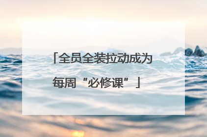 全员全装拉动成为每周“必修课”