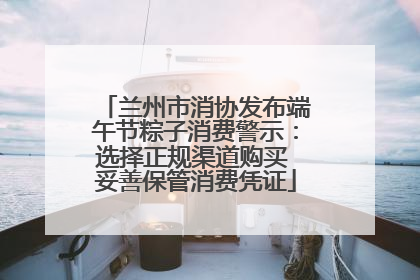 兰州市消协发布端午节粽子消费警示：选择正规渠道购买 妥善保管消费凭证