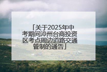 关于2025年中考期间漳州台商投资区考点周边道路交通管制的通告