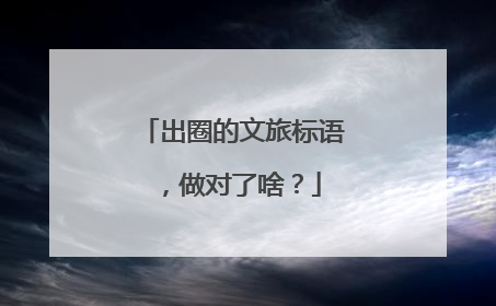 出圈的文旅标语，做对了啥？