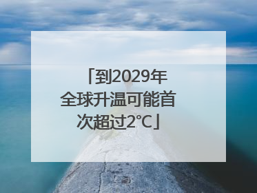 到2029年全球升温可能首次超过2℃