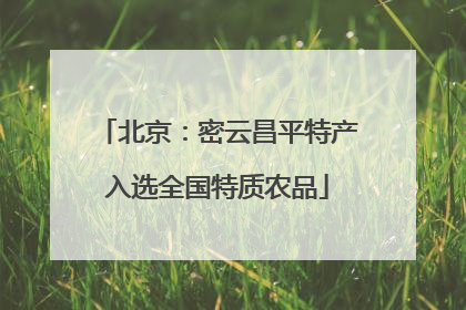 北京：密云昌平特产入选全国特质农品