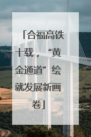 合福高铁十载，“黄金通道”绘就发展新画卷