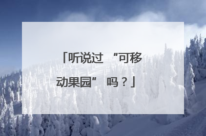 听说过 “可移动果园” 吗？