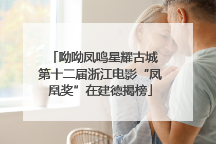 呦呦凤鸣星耀古城 第十二届浙江电影“凤凰奖”在建德揭榜