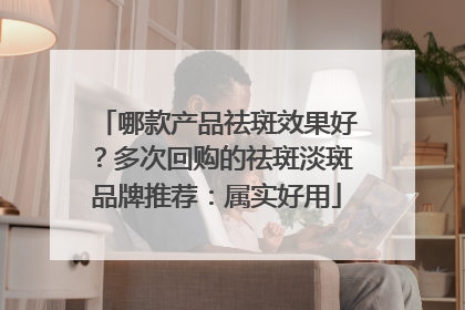 哪款产品祛斑效果好？多次回购的祛斑淡斑品牌推荐：属实好用
