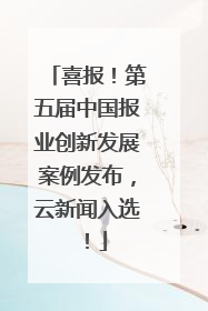 喜报！第五届中国报业创新发展案例发布，云新闻入选！
