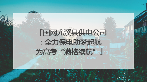 国网尤溪县供电公司：全力保电助梦起航 为高考“满格续航”