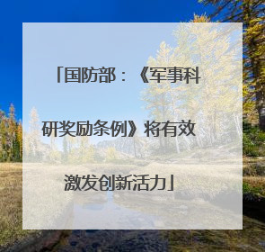 国防部：《军事科研奖励条例》将有效激发创新活力