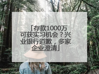 存款1000万可获实习机会？兴业银行道歉，多家企业澄清
