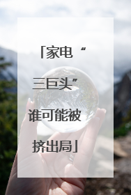 家电“三巨头”谁可能被挤出局