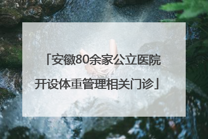 安徽80余家公立医院开设体重管理相关门诊