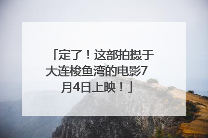 定了！这部拍摄于大连梭鱼湾的电影7月4日上映！