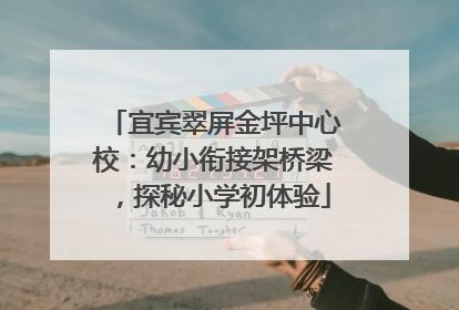 宜宾翠屏金坪中心校：幼小衔接架桥梁，探秘小学初体验