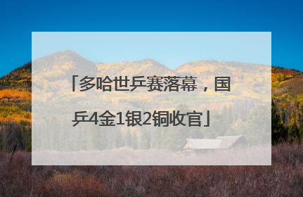 多哈世乒赛落幕，国乒4金1银2铜收官