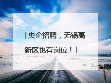 央企招聘，无锡高新区也有岗位！