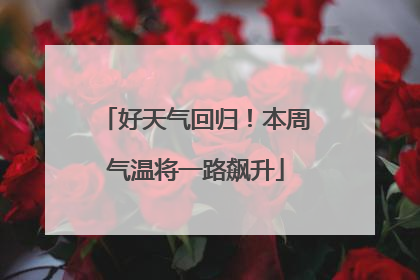 好天气回归！本周气温将一路飙升