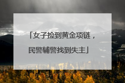 女子捡到黄金项链，民警辅警找到失主