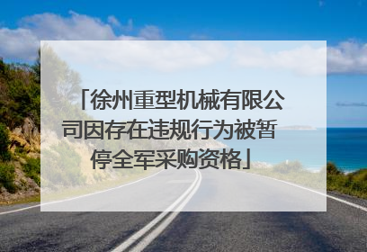 徐州重型机械有限公司因存在违规行为被暂停全军采购资格