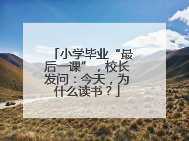 小学毕业“最后一课”，校长发问：今天，为什么读书？