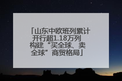 山东中欧班列累计开行超1.18万列 构建“买全球、卖全球”商贸格局