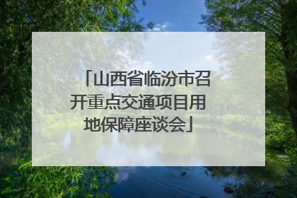 山西省临汾市召开重点交通项目用地保障座谈会