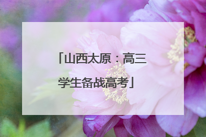 山西太原：高三学生备战高考