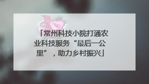 常州科技小院打通农业科技服务“最后一公里”，助力乡村振兴
