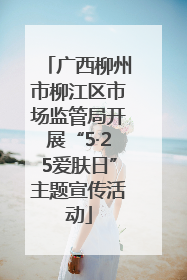 广西柳州市柳江区市场监管局开展“5·25爱肤日”主题宣传活动