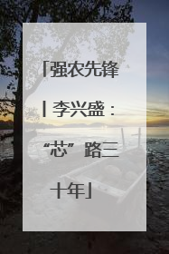 强农先锋丨李兴盛：“芯”路三十年
