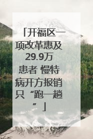 开福区一项改革惠及29.9万患者 慢特病开方报销只“跑一趟”