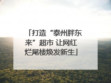 打造“泰州胖东来”超市 让网红烂尾楼焕发新生
