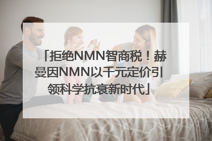 拒绝NMN智商税！赫曼因NMN以千元定价引领科学抗衰新时代