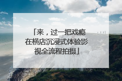 来，过一把戏瘾 在横店沉浸式体验影视全流程拍摄