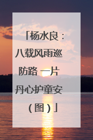 杨水良：八载风雨巡防路 一片丹心护童安（图）