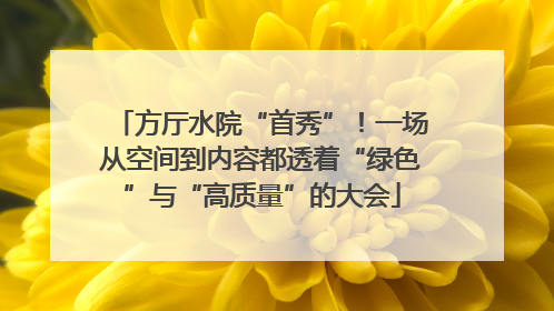 方厅水院“首秀”！一场从空间到内容都透着“绿色”与“高质量”的大会