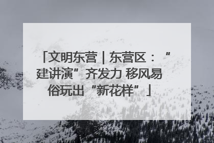文明东营｜东营区：“建讲演”齐发力 移风易俗玩出“新花样”
