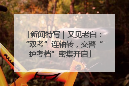 新闻特写｜又见老白：“双考”连轴转，交警“护考档”密集开启