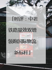 时评：中老铁路量效双增领跑国际物流新标杆