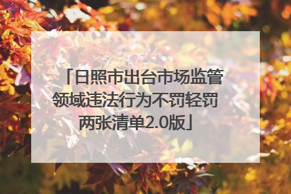 日照市出台市场监管领域违法行为不罚轻罚两张清单2.0版