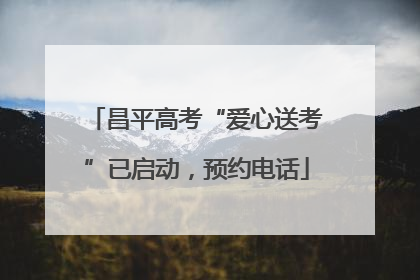 昌平高考“爱心送考”已启动，预约电话