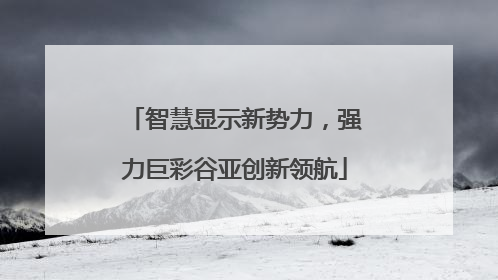 智慧显示新势力，强力巨彩谷亚创新领航
