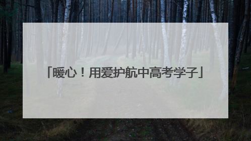 暖心！用爱护航中高考学子