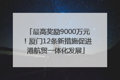 最高奖励9000万元！厦门12条新措施促进港航贸一体化发展