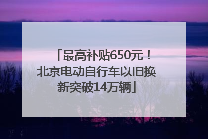 最高补贴650元！北京电动自行车以旧换新突破14万辆