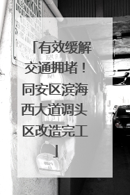 有效缓解交通拥堵！同安区滨海西大道调头区改造完工