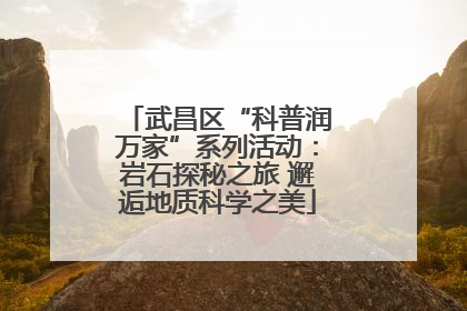 武昌区“科普润万家”系列活动：岩石探秘之旅 邂逅地质科学之美