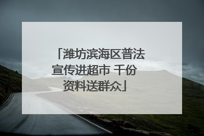 潍坊滨海区普法宣传进超市 千份资料送群众