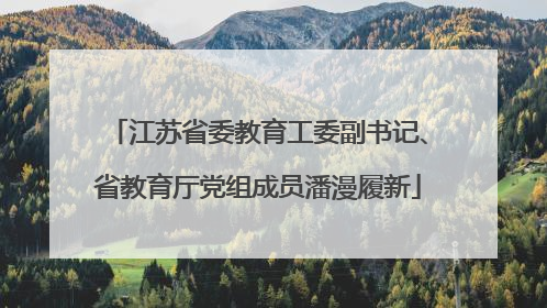 江苏省委教育工委副书记、省教育厅党组成员潘漫履新