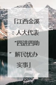 江西金溪：人大代表“四进四助”解民忧办实事